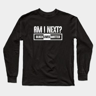 Black Lives Matter - Am I Next Long Sleeve T-Shirt